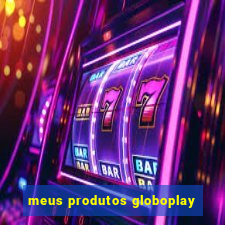 meus produtos globoplay